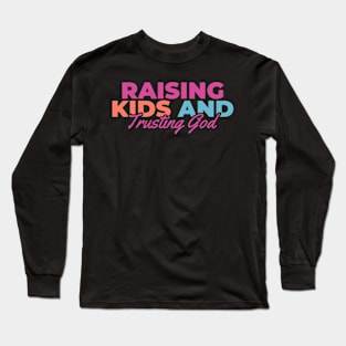 Raising Kids And Trusting God Long Sleeve T-Shirt